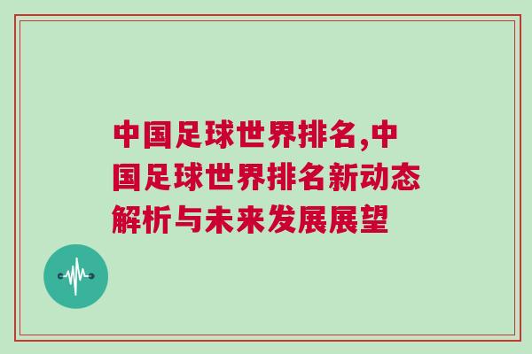 中國足球世界排名,中國足球世界排名新動態(tài)解析與未來發(fā)展展望