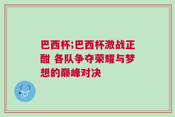 巴西杯;巴西杯激戰(zhàn)正酣 各隊(duì)爭(zhēng)奪榮耀與夢(mèng)想的巔峰對(duì)決
