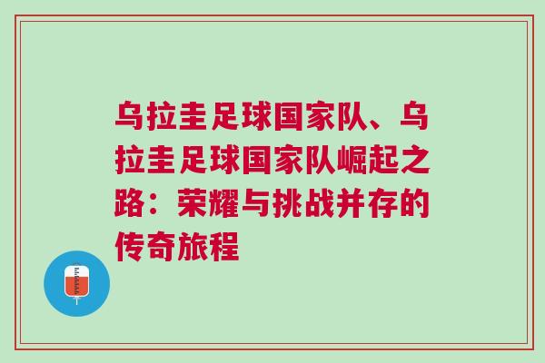 烏拉圭足球國(guó)家隊(duì)、烏拉圭足球國(guó)家隊(duì)崛起之路：榮耀與挑戰(zhàn)并存的傳奇旅程