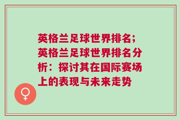 英格蘭足球世界排名;英格蘭足球世界排名分析：探討其在國際賽場上的表現(xiàn)與未來走勢