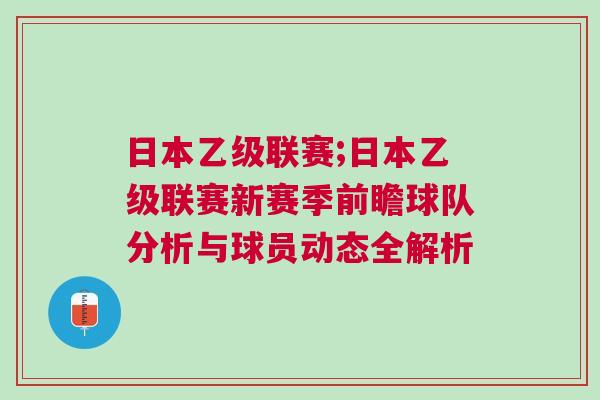 日本乙級聯(lián)賽;日本乙級聯(lián)賽新賽季前瞻球隊(duì)分析與球員動態(tài)全解析