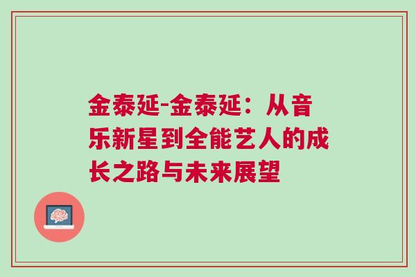 金泰延-金泰延：從音樂(lè)新星到全能藝人的成長(zhǎng)之路與未來(lái)展望