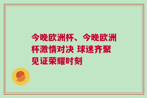 今晚歐洲杯、今晚歐洲杯激情對(duì)決 球迷齊聚見(jiàn)證榮耀時(shí)刻