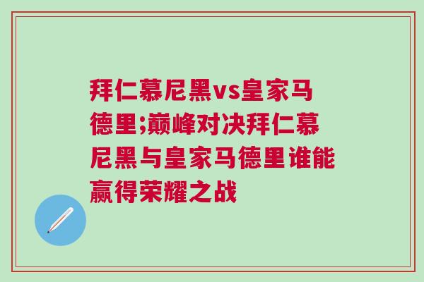 拜仁慕尼黑vs皇家馬德里;巔峰對決拜仁慕尼黑與皇家馬德里誰能贏得榮耀之戰(zhàn)