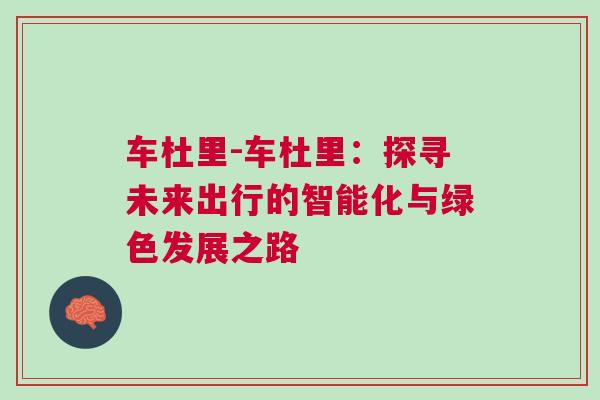 車杜里-車杜里：探尋未來(lái)出行的智能化與綠色發(fā)展之路