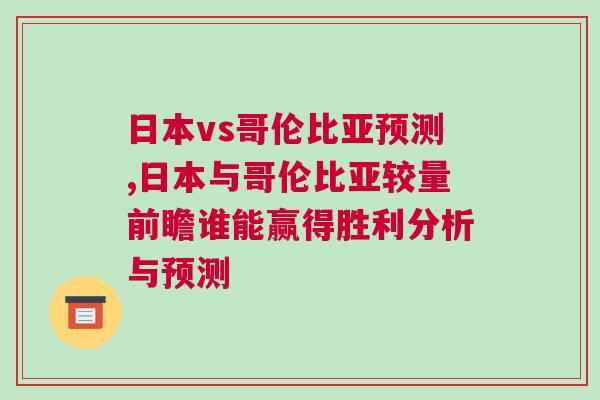 日本vs哥倫比亞預(yù)測,日本與哥倫比亞較量前瞻誰能贏得勝利分析與預(yù)測