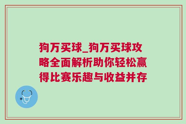 狗萬(wàn)買球_狗萬(wàn)買球攻略全面解析助你輕松贏得比賽樂趣與收益并存