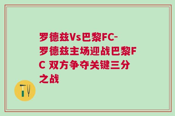 羅德茲Vs巴黎FC-羅德茲主場迎戰(zhàn)巴黎FC 雙方爭奪關(guān)鍵三分之戰(zhàn)