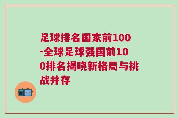 足球排名國(guó)家前100-全球足球強(qiáng)國(guó)前100排名揭曉新格局與挑戰(zhàn)并存
