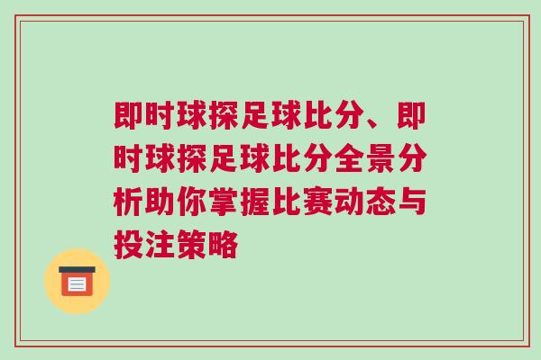 即時(shí)球探足球比分、即時(shí)球探足球比分全景分析助你掌握比賽動態(tài)與投注策略
