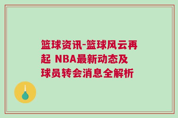 籃球資訊-籃球風(fēng)云再起 NBA最新動(dòng)態(tài)及球員轉(zhuǎn)會(huì)消息全解析