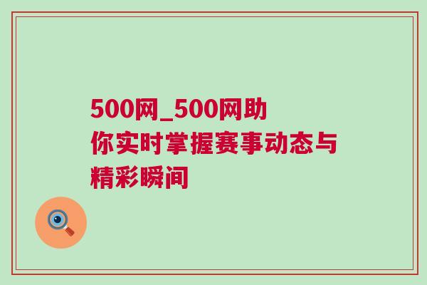 500網(wǎng)_500網(wǎng)助你實時掌握賽事動態(tài)與精彩瞬間