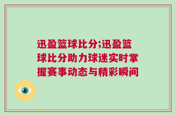 迅盈籃球比分;迅盈籃球比分助力球迷實(shí)時(shí)掌握賽事動(dòng)態(tài)與精彩瞬間