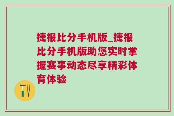 捷報(bào)比分手機(jī)版_捷報(bào)比分手機(jī)版助您實(shí)時(shí)掌握賽事動(dòng)態(tài)盡享精彩體育體驗(yàn)