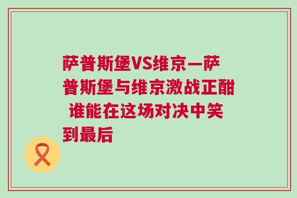 薩普斯堡VS維京—薩普斯堡與維京激戰(zhàn)正酣 誰能在這場(chǎng)對(duì)決中笑到最后