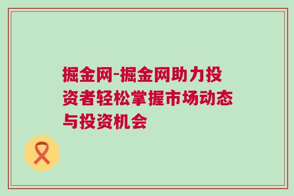 掘金網-掘金網助力投資者輕松掌握市場動態(tài)與投資機會