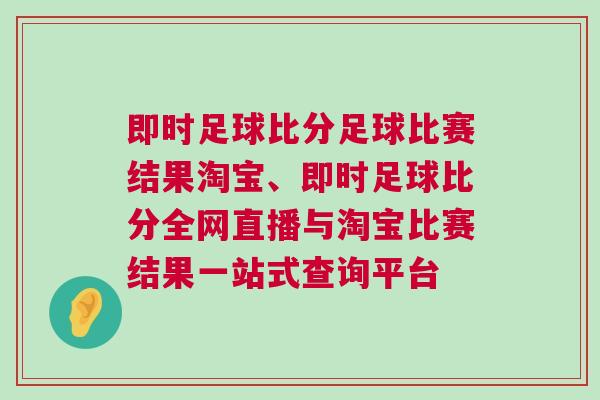 即時足球比分足球比賽結(jié)果淘寶、即時足球比分全網(wǎng)直播與淘寶比賽結(jié)果一站式查詢平臺