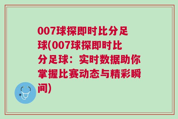 007球探即時比分足球(007球探即時比分足球：實時數(shù)據(jù)助你掌握比賽動態(tài)與精彩瞬間)