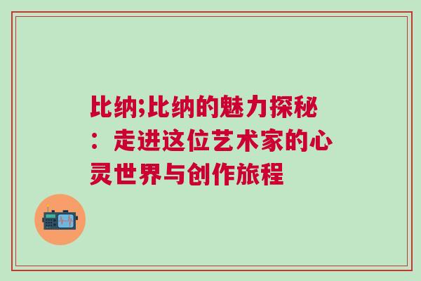 比納;比納的魅力探秘：走進這位藝術(shù)家的心靈世界與創(chuàng)作旅程