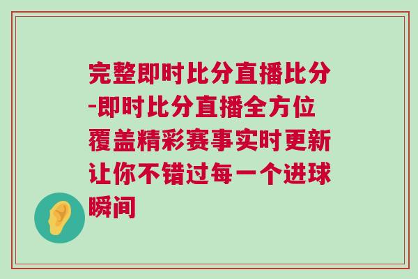 完整即時比分直播比分-即時比分直播全方位覆蓋精彩賽事實時更新讓你不錯過每一個進(jìn)球瞬間