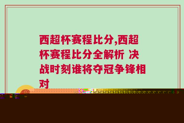 西超杯賽程比分,西超杯賽程比分全解析 決戰(zhàn)時刻誰將奪冠爭鋒相對