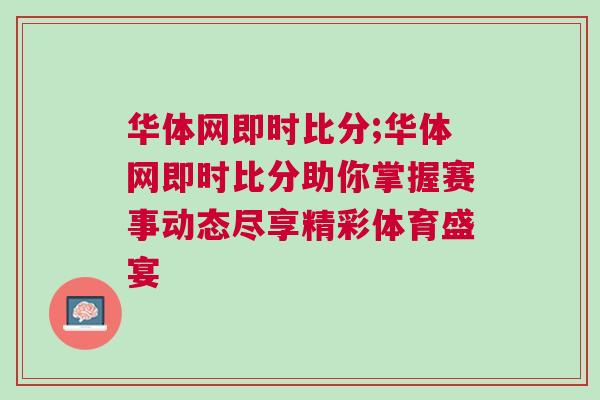 華體網即時比分;華體網即時比分助你掌握賽事動態(tài)盡享精彩體育盛宴