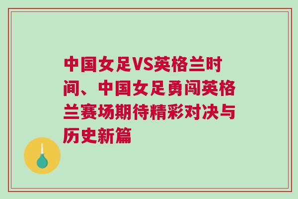 中國(guó)女足VS英格蘭時(shí)間、中國(guó)女足勇闖英格蘭賽場(chǎng)期待精彩對(duì)決與歷史新篇