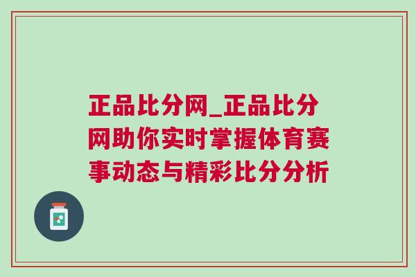 正品比分網(wǎng)_正品比分網(wǎng)助你實時掌握體育賽事動態(tài)與精彩比分分析