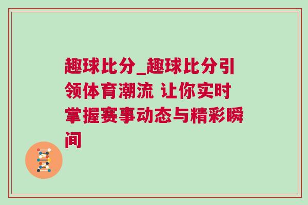 趣球比分_趣球比分引領(lǐng)體育潮流 讓你實時掌握賽事動態(tài)與精彩瞬間