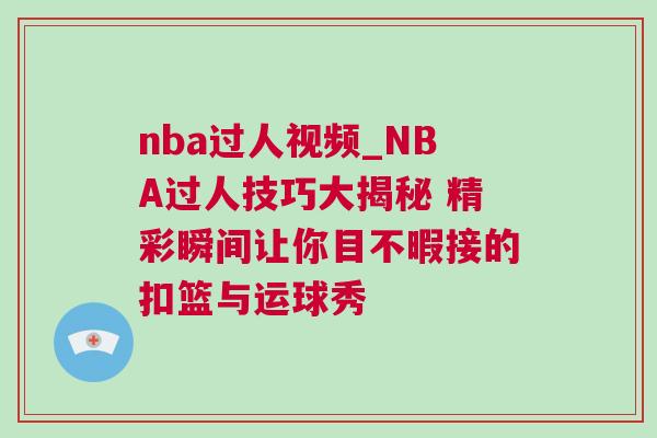 nba過(guò)人視頻_NBA過(guò)人技巧大揭秘 精彩瞬間讓你目不暇接的扣籃與運(yùn)球秀