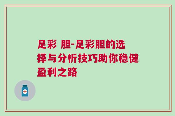 足彩 膽-足彩膽的選擇與分析技巧助你穩(wěn)健盈利之路