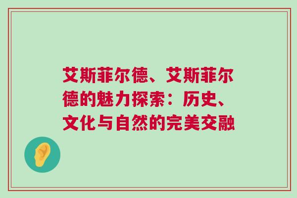 艾斯菲爾德、艾斯菲爾德的魅力探索：歷史、文化與自然的完美交融