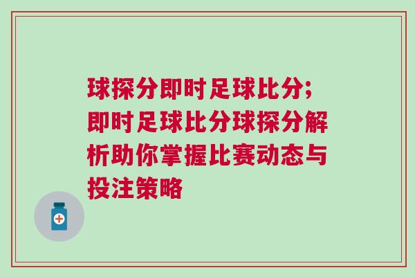 球探分即時足球比分;即時足球比分球探分解析助你掌握比賽動態(tài)與投注策略