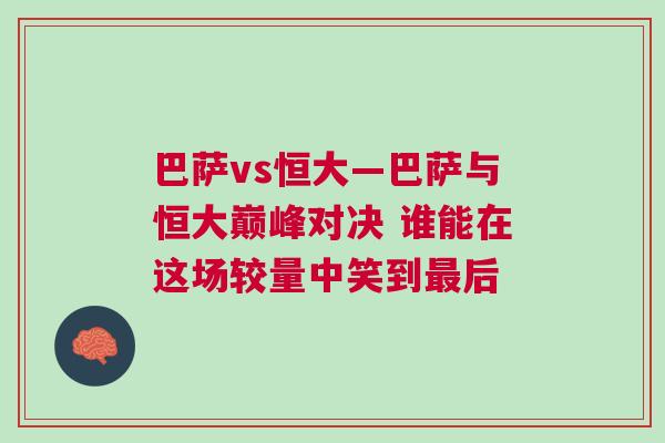 巴薩vs恒大—巴薩與恒大巔峰對(duì)決 誰(shuí)能在這場(chǎng)較量中笑到最后
