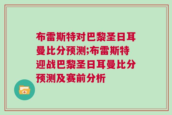 布雷斯特對巴黎圣日耳曼比分預(yù)測;布雷斯特迎戰(zhàn)巴黎圣日耳曼比分預(yù)測及賽前分析