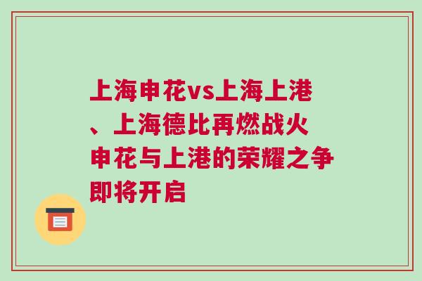 上海申花vs上海上港、上海德比再燃戰(zhàn)火 申花與上港的榮耀之爭(zhēng)即將開啟