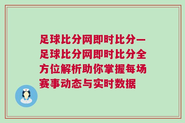 足球比分網(wǎng)即時比分—足球比分網(wǎng)即時比分全方位解析助你掌握每場賽事動態(tài)與實時數(shù)據(jù)