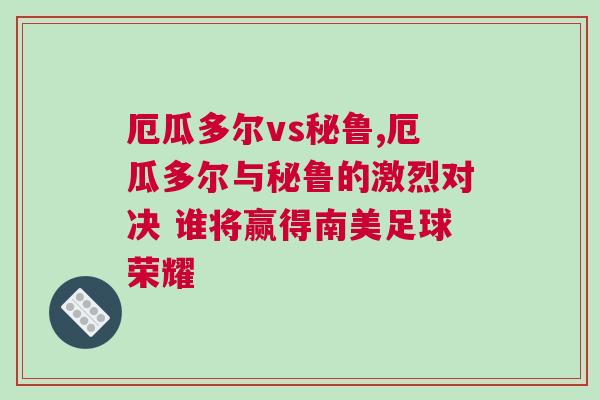 厄瓜多爾vs秘魯,厄瓜多爾與秘魯?shù)募ち覍Q 誰將贏得南美足球榮耀
