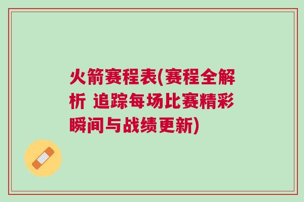 火箭賽程表(賽程全解析 追蹤每場比賽精彩瞬間與戰(zhàn)績更新)