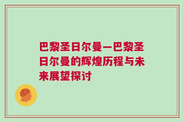 巴黎圣日爾曼—巴黎圣日爾曼的輝煌歷程與未來(lái)展望探討