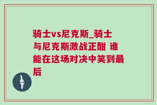 騎士vs尼克斯_騎士與尼克斯激戰(zhàn)正酣 誰(shuí)能在這場(chǎng)對(duì)決中笑到最后