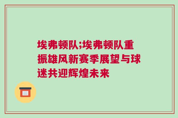 埃弗頓隊;埃弗頓隊重振雄風(fēng)新賽季展望與球迷共迎輝煌未來