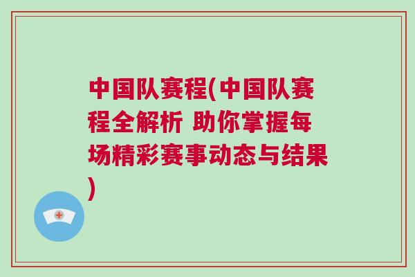 中國(guó)隊(duì)賽程(中國(guó)隊(duì)賽程全解析 助你掌握每場(chǎng)精彩賽事動(dòng)態(tài)與結(jié)果)