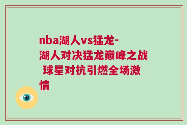 nba湖人vs猛龍-湖人對(duì)決猛龍巔峰之戰(zhàn) 球星對(duì)抗引燃全場(chǎng)激情