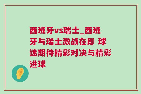 西班牙vs瑞士_西班牙與瑞士激戰(zhàn)在即 球迷期待精彩對決與精彩進(jìn)球