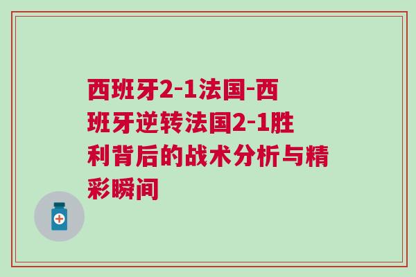 西班牙2-1法國(guó)-西班牙逆轉(zhuǎn)法國(guó)2-1勝利背后的戰(zhàn)術(shù)分析與精彩瞬間