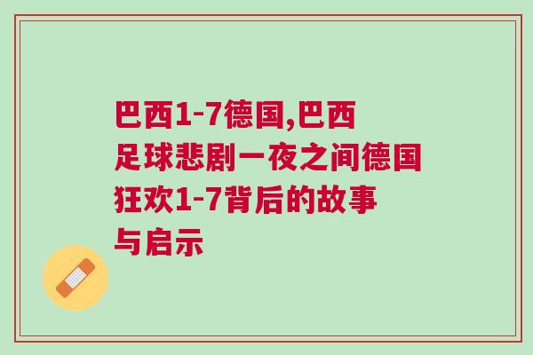 巴西1-7德國(guó),巴西足球悲劇一夜之間德國(guó)狂歡1-7背后的故事與啟示