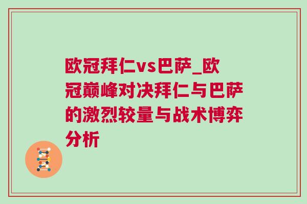 歐冠拜仁vs巴薩_歐冠巔峰對(duì)決拜仁與巴薩的激烈較量與戰(zhàn)術(shù)博弈分析