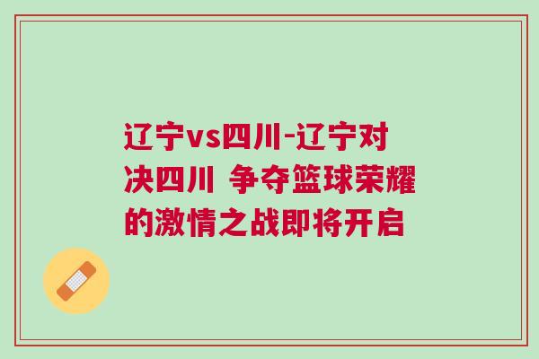 遼寧vs四川-遼寧對(duì)決四川 爭(zhēng)奪籃球榮耀的激情之戰(zhàn)即將開啟