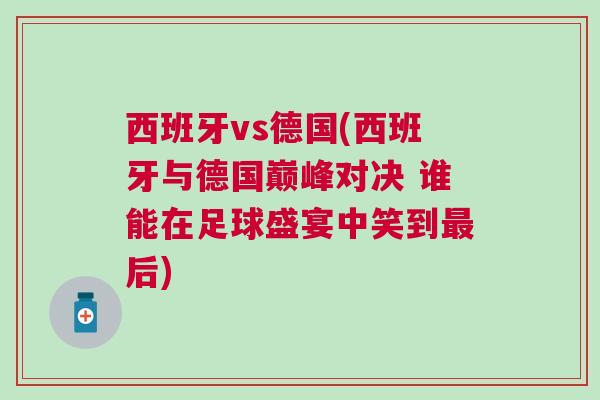 西班牙vs德國(guó)(西班牙與德國(guó)巔峰對(duì)決 誰能在足球盛宴中笑到最后)